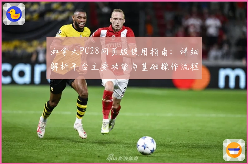 加拿大PC28网页版使用指南：详细解析平台主要功能与基础操作流程