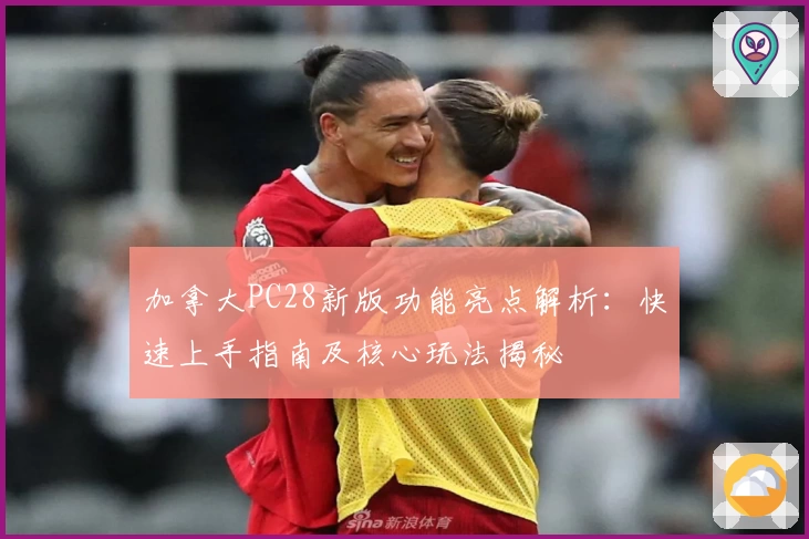 加拿大PC28新版功能亮点解析：快速上手指南及核心玩法揭秘